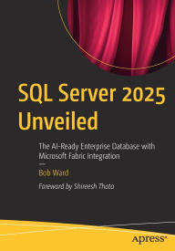 Title: SQL Server 2025 Unveiled: The AI-Ready Enterprise Database with Microsoft Fabric Integration, Author: Bob Ward