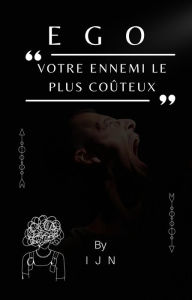 Title: EGO - Votre ennemi le plus coûteux, Author: I J N