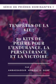 Title: Tempêtes de la vie : 70 kits de prière pour l'endurance , la persévérance et la victoire - Série de prières dominantes - 1: 70 kits de prière pour l'endurance , la persévérance et la victoire: Série de prières dominantes - 1, Author: Ambassador Monday O. Ogbe