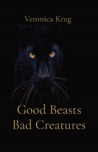 Title: Good Beasts Bad Creatures, Author: Veronica L Krug