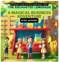 Title: The Enchanted Lemonade: A Magical Business Adventure, Author: Wise Whimsy