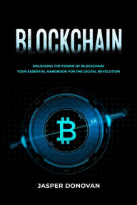Title: Blockchain: Unlocking the Power of Blockchain: Your Essential Handbook for the Digital Revolution, Author: Jasper Donovan