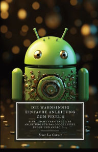 Title: Die Wahnsinnig Einfache Anleitung Zum Pixel 8: Eine Leicht Verständliche Anleitung Für Das Google Pixel Phone Und Android, Author: Scott La Counte