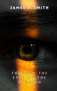 Title: Through The Eyes Of The Accused, Author: James Smith