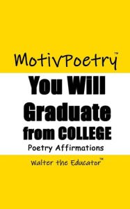 Title: You Will Graduate from College: Poetry Affirmations, Author: Walter the Educator