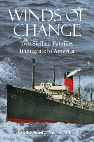 Title: Winds of Change: Two Sicilian Families Immigrate to America, Author: Richard J Nasca