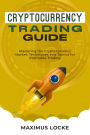Cryptocurrency Trading Guide : Mastering the Cryptocurrency Market: Techniques and Tactics for Profitable Trading