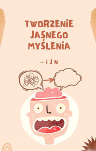 Title: Tworzenie jasnego myslenia, Author: I J N