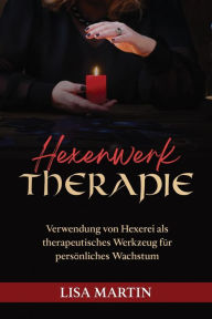 Title: Hexenwerk Therapie: Verwendung Von Hexerei ALS Therapeutisches Werkzeug FÃ¯Â¿Â½r PersÃ¯Â¿Â½nliches Wachstum, Author: Lisa  Martin