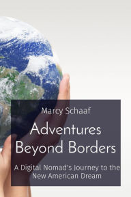 Title: Adventures Beyond Borders: A Digital Nomad's Journey to the New American Dream, Author: Marcy Schaaf