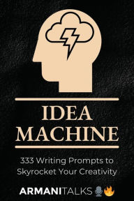 Title: Idea Machine: 333 Writing Prompts to Skyrocket Your Creativity: [Guided Journal, Creative Writing for Adults, 6x9 Paperback], Author: Armani Talks