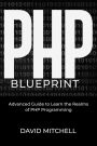 PHP B L U E P R I N T: Advanced Guide to Learn the Realms of PHP Programming