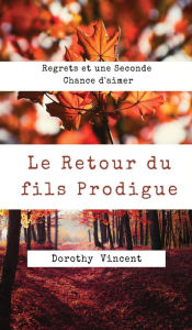 Title: Le Retour du fils Prodigue: Regrets et une Seconde Chance d'aimer, Author: Dorothy Vincent