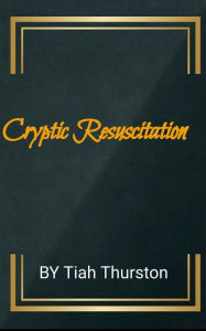 Title: Cryptic Resuscitation, Author: Tiah Thurston