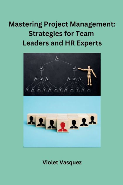 Mastering Project Management: Strategies For Team Leaders And HR ...