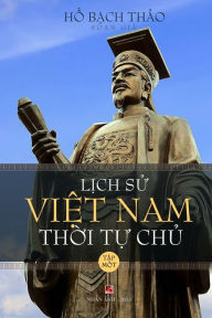 Title: Lịch Sử Việt Nam Thời Tự Chủ - Tập Một (lightweight - soft cover), Author: Bach Thao Ho