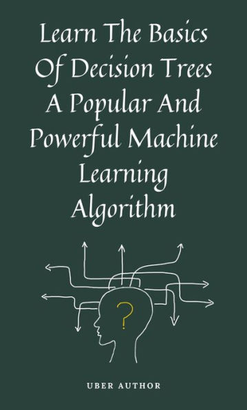 Learn The Basics Of Decision Trees A Popular And Powerful Machine Learning Algorithm