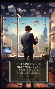 Title: Der Einsatz des Meta Quest 3 am Arbeitsplatz: Ein wahnsinnig einfacher Leitfaden für das Meta Quest 3, Author: Scott La Counte