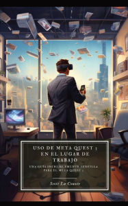 Title: Uso de Meta Quest 3 en el lugar de trabajo: Una guía increíblemente sencilla para el Meta Quest 3, Author: Scott La Counte