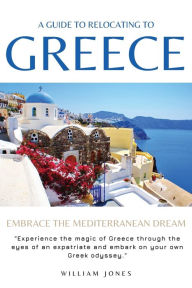 Title: A Guide to Relocating to Greece: Embrace the Mediterranean Dream, Author: William Jones