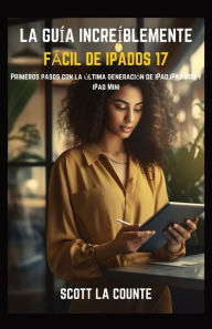 Title: La Guía Increíblemente Fácil De iPadOS 17: Primeros Pasos Con La Última Generación De iPad,iPad pro Y iPad Mini, Author: Scott La Counte