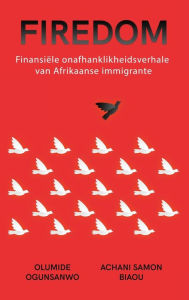 Title: FIREDOM: Finansiële onafhanklikheidsverhale van Afrikaanse immigrante, Author: Olumide Ogunsanwo