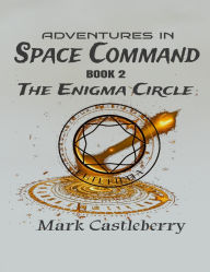 Title: Adventures In Space Command - The Enigma Circle, Author: Mark Castleberry