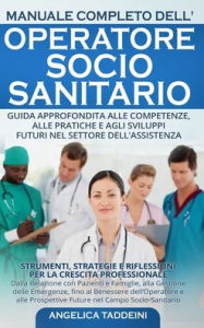 Title: Manuale Completo dell'Operatore Socio-Sanitario: Strumenti, Strategie e Riflessioni per la Crescita Professionale: Dalla Relazione con Pazienti e Famiglie, alla Gestione delle Emergenze, fino al Benessere dell'Operatore e alle Prospettive Future nel Campo, Author: Angelica Taddeini