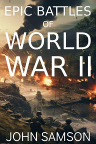 Title: Epic Battles of World War II: World War II, Author: John Samson