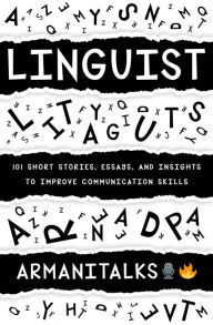 Title: Linguist: 101 Short Stories, Essays, and Insights to Improve Communication Skills, Author: Armani Talks