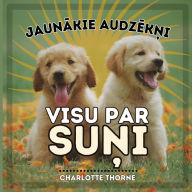 Title: Jaunakie Audzekni, VISU PAR SUNI: Macieties Viss par cilveka labako draugu!, Author: Charlotte Thorne