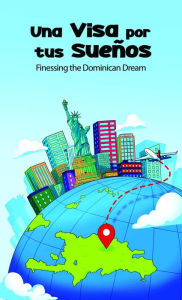 Title: Una VISA for Tus Sueños; Finessing the Dominican Dream, Author: Yamberlie Tavarez