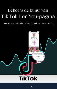 Title: Beheers de kunst van TikTok For You-pagina: successtrategie waar u niets van weet, Author: I J N