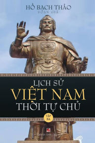 Title: Lịch Sử Việt Nam Thời Tự Chủ - Tập Ba (lightweight paper - soft cover), Author: Bach Thao Ho