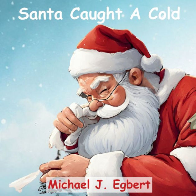 Santa Caught A Cold by Michael J. Egbert, Paperback Barnes & Noble®