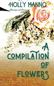 Title: A Compilation of Flowers, Author: Holly Manno
