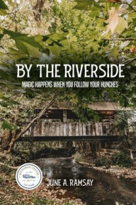Title: By The Riverside: Magic Happens When You Follow Your Hunches, Author: June A. Ramsay