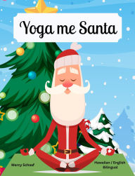 Title: Yoga me Santa (Hawaiian / English Bilingual) Yoga with Santa, Author: Marcy Schaaf
