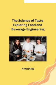 Title: The Science of Taste Exploring Food and Beverage Engineering, Author: Ayn Rand