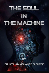 Title: The Soul in the Machine: Seeking Humanity in AI World, Author: Hesham Mohamed Elsherif