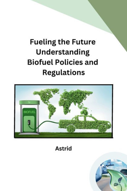 Fueling The Future Understanding Biofuel Policies And Regulations By ...