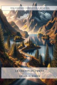 Title: Le Chemin Du Christ: 13 Ã¯Â¿Â½tapes pour atteindre JÃ¯Â¿Â½sus, Ã¯Â¿Â½ducation chrÃ¯Â¿Â½tienne, Le MinistÃ¯Â¿Â½re de la GuÃ¯Â¿Â½rison, Author: Ellen G White