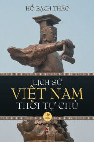 Title: Lịch Sử Việt Nam Thời Tự Chủ - Tập Bốn (lightweight paper - soft cover), Author: Bach Thao Ho