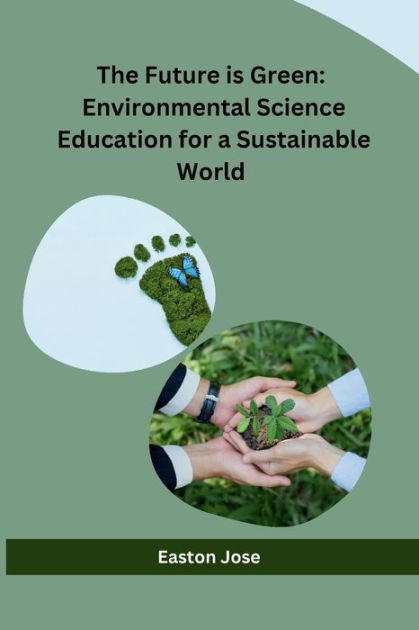 The Future Is Green: Environmental Science Education For A Sustainable ...