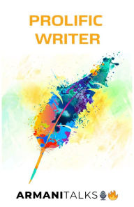 Title: Prolific Writer: A Guide to Master Creative Writing Skills, Generating Unique Ideas on Demand, Content Marketing, Creating your Voice, Edutainment & Growing your Media Empire, Author: Armani Talks