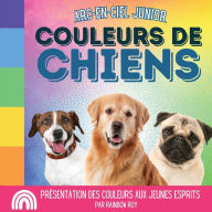 Title: Arc-en-Ciel Junior, Couleurs de Chiens: PrÃ¯Â¿Â½sentation des couleurs aux jeunes esprits, Author: Rainbow Roy