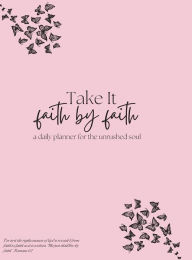 Title: Take it Faith by Faith - A daily Planner for the Unrushed Soul, Author: Lenietta M Hunter