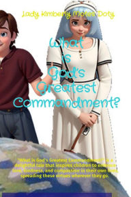Title: What is God's Greatest Commandment?: What is God's Greatest Commandment? is a delightful tale that inspires children to embrace love, kindness, and compassion in their own lives, spreading these virtues wherever they go., Author: Lady Kimberly Motes Doty