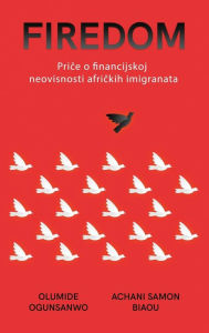 Title: FIREDOM: Price o financijskoj neovisnosti africkih imigranata, Author: Olumide Ogunsanwo