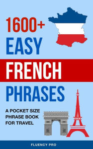 Title: 1600+ Easy French Phrases: A Pocket Size Phrase Book for Travel, Author: Fluency Pro